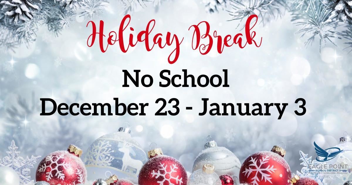 Winter Break, No school Dec. 23 - Jan 3. School resumes on Jan 6